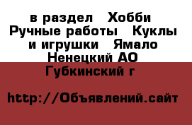  в раздел : Хобби. Ручные работы » Куклы и игрушки . Ямало-Ненецкий АО,Губкинский г.